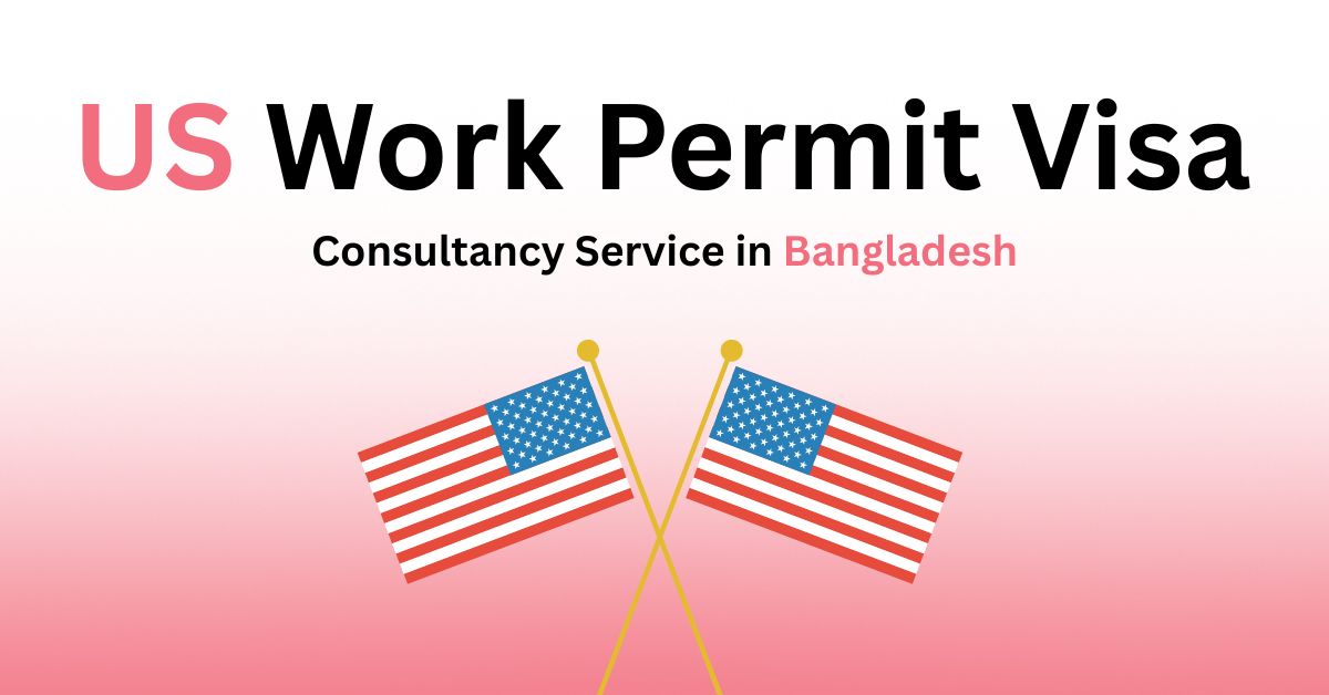 USA Work Permit Visa Consultancy Service in Bangladesh